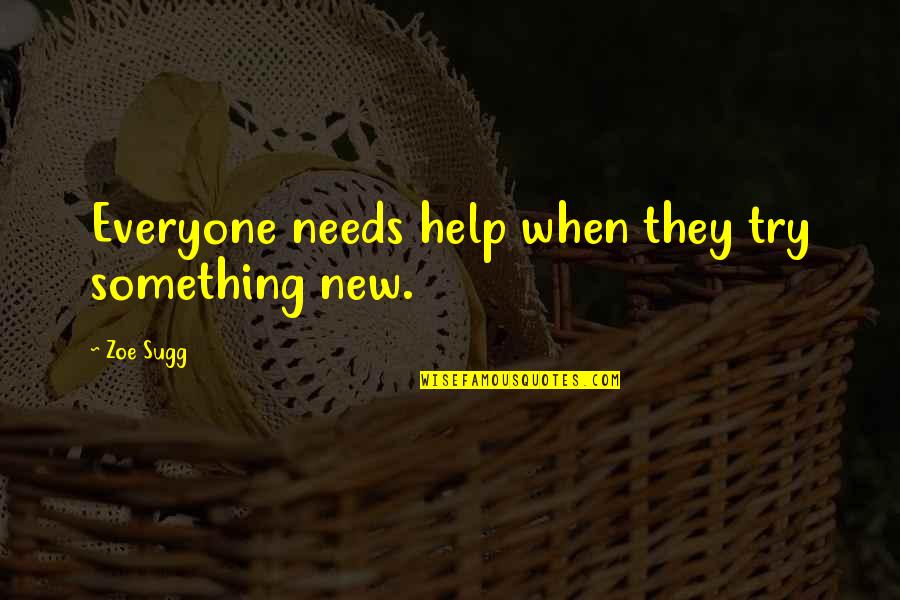 Dilsey Miley Quotes By Zoe Sugg: Everyone needs help when they try something new.
