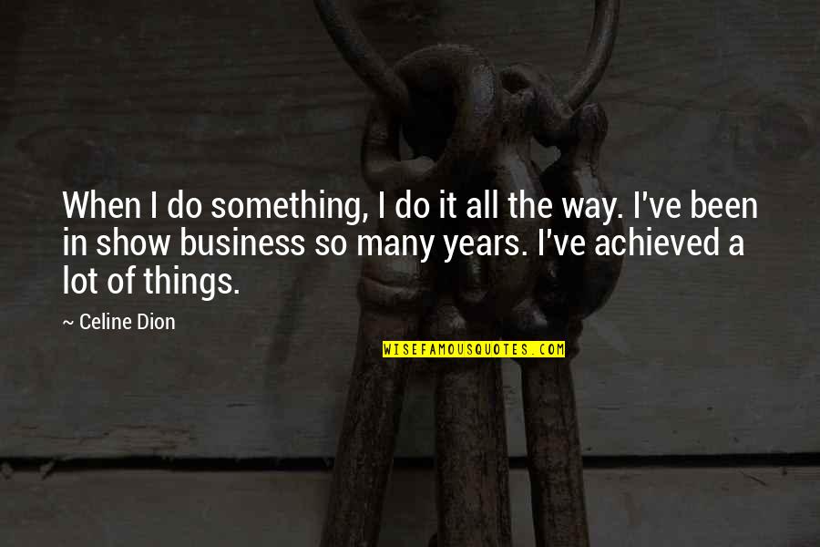 Dilshad Nahar Quotes By Celine Dion: When I do something, I do it all Dilshad Nahar Quotes By Celine Dion: When I do something, I do it all