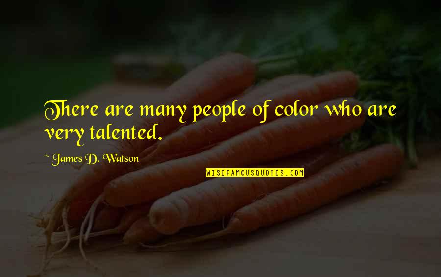 Dilshod Quotes By James D. Watson: There are many people of color who are