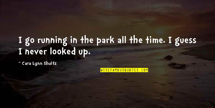 Dilshodbek Quotes By Cara Lynn Shultz: I go running in the park all the Dilshodbek Quotes By Cara Lynn Shultz: I go running in the park all the