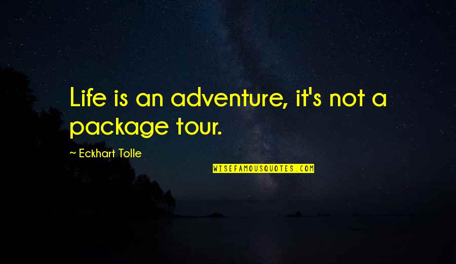 Dilshodbek Quotes By Eckhart Tolle: Life is an adventure, it's not a package Dilshodbek Quotes By Eckhart Tolle: Life is an adventure, it's not a package