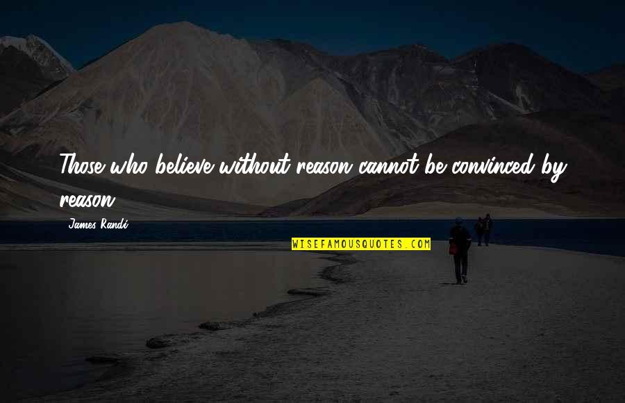 Dilshodbek Quotes By James Randi: Those who believe without reason cannot be convinced