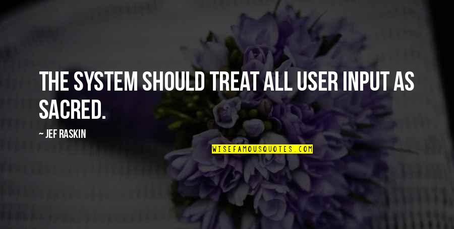 Dilshodbek Quotes By Jef Raskin: The system should treat all user input as Dilshodbek Quotes By Jef Raskin: The system should treat all user input as