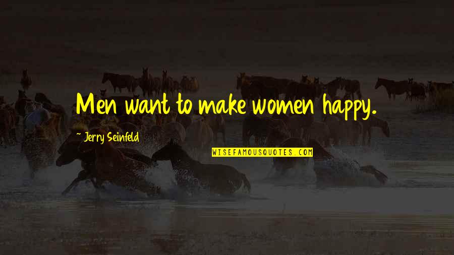 Dilshodbek Quotes By Jerry Seinfeld: Men want to make women happy. Dilshodbek Quotes By Jerry Seinfeld: Men want to make women happy.