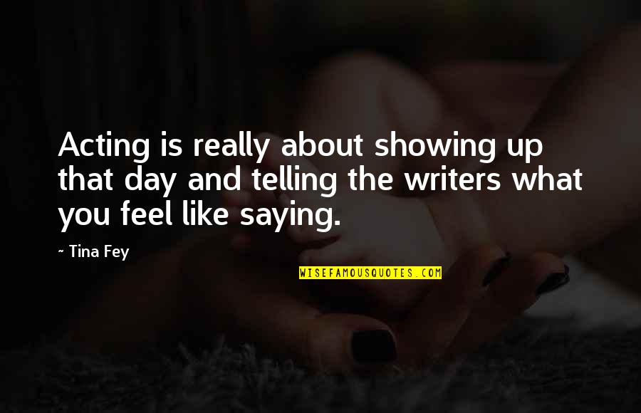 Dilsiz Kaval Pozisyonlar Quotes By Tina Fey: Acting is really about showing up that day Dilsiz Kaval Pozisyonlar Quotes By Tina Fey: Acting is really about showing up that day