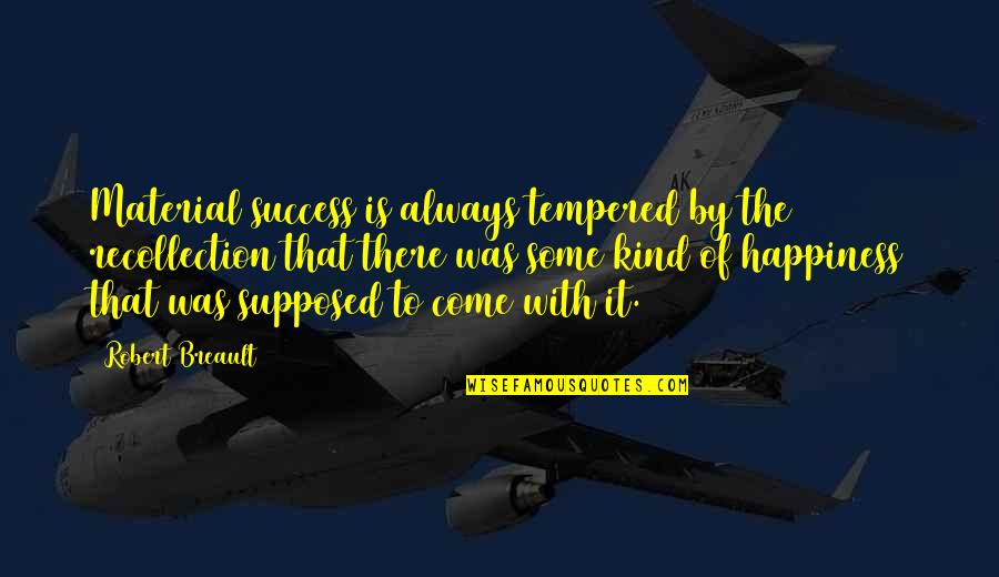 Diluated Quotes By Robert Breault: Material success is always tempered by the recollection Diluated Quotes By Robert Breault: Material success is always tempered by the recollection