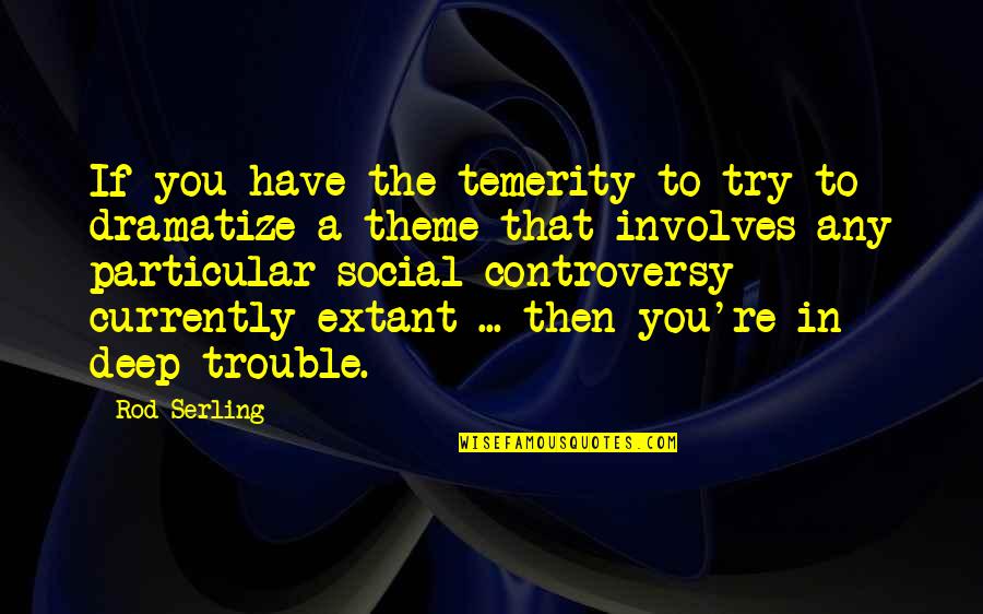 Diluated Quotes By Rod Serling: If you have the temerity to try to Diluated Quotes By Rod Serling: If you have the temerity to try to