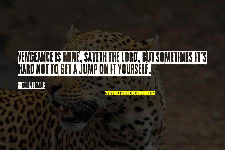 Diluation Quotes By Robin Brande: Vengeance is mine, sayeth the Lord, but sometimes Diluation Quotes By Robin Brande: Vengeance is mine, sayeth the Lord, but sometimes