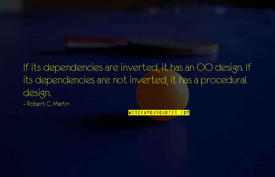 Diluigi Beef Quotes By Robert C. Martin: If its dependencies are inverted, it has an