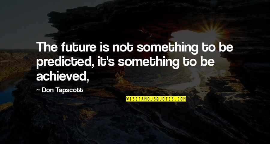 Diluire In Inglese Quotes By Don Tapscott: The future is not something to be predicted,