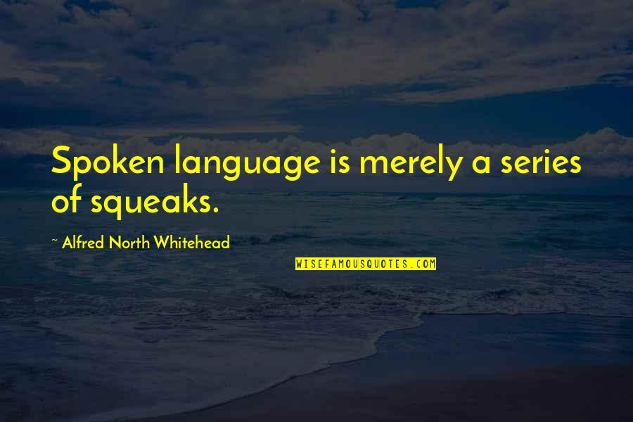 Dilum Bmk Quotes By Alfred North Whitehead: Spoken language is merely a series of squeaks.