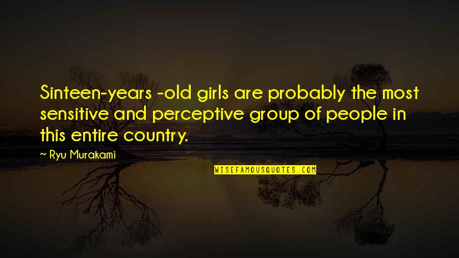 Dilum Bmk Quotes By Ryu Murakami: Sinteen-years -old girls are probably the most sensitive
