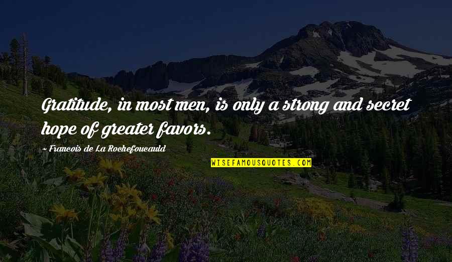 Dilumac Quotes By Francois De La Rochefoucauld: Gratitude, in most men, is only a strong Dilumac Quotes By Francois De La Rochefoucauld: Gratitude, in most men, is only a strong