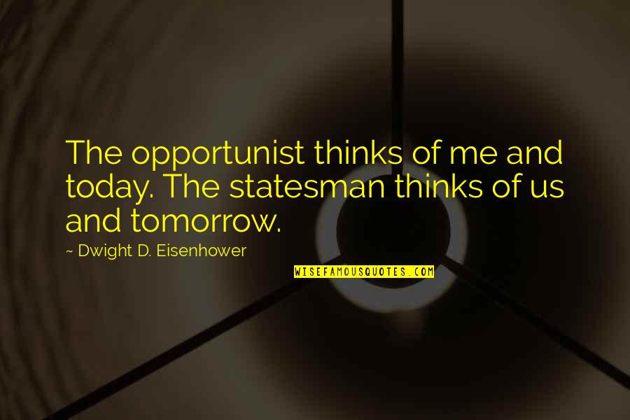 Dilustro Jewelers Quotes By Dwight D. Eisenhower: The opportunist thinks of me and today. The
