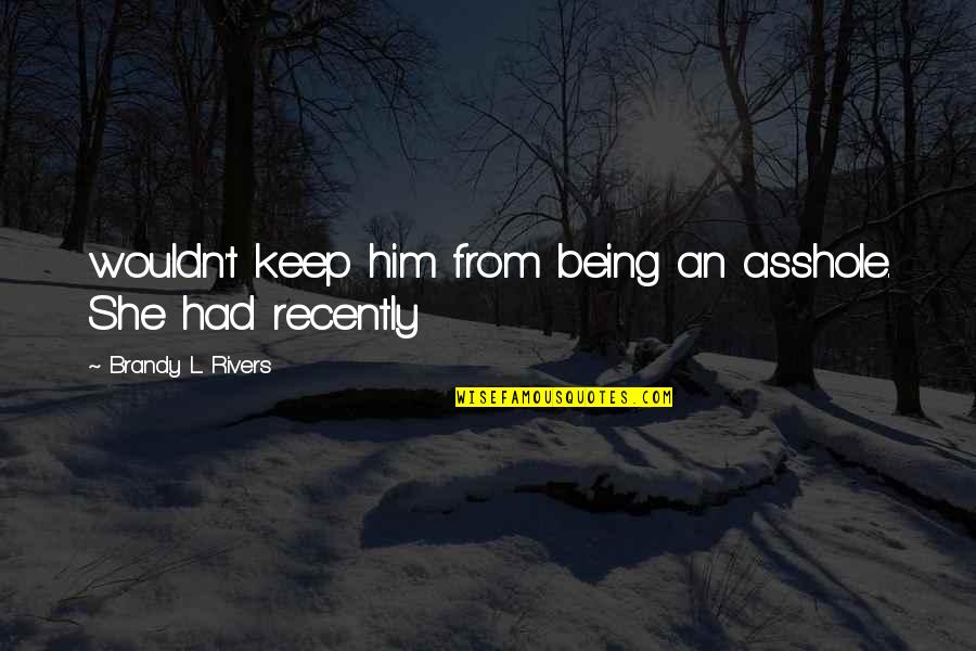 Dilustro Shark Quotes By Brandy L. Rivers: wouldn't keep him from being an asshole. She Dilustro Shark Quotes By Brandy L. Rivers: wouldn't keep him from being an asshole. She