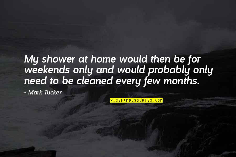 Dilustro Shark Quotes By Mark Tucker: My shower at home would then be for Dilustro Shark Quotes By Mark Tucker: My shower at home would then be for
