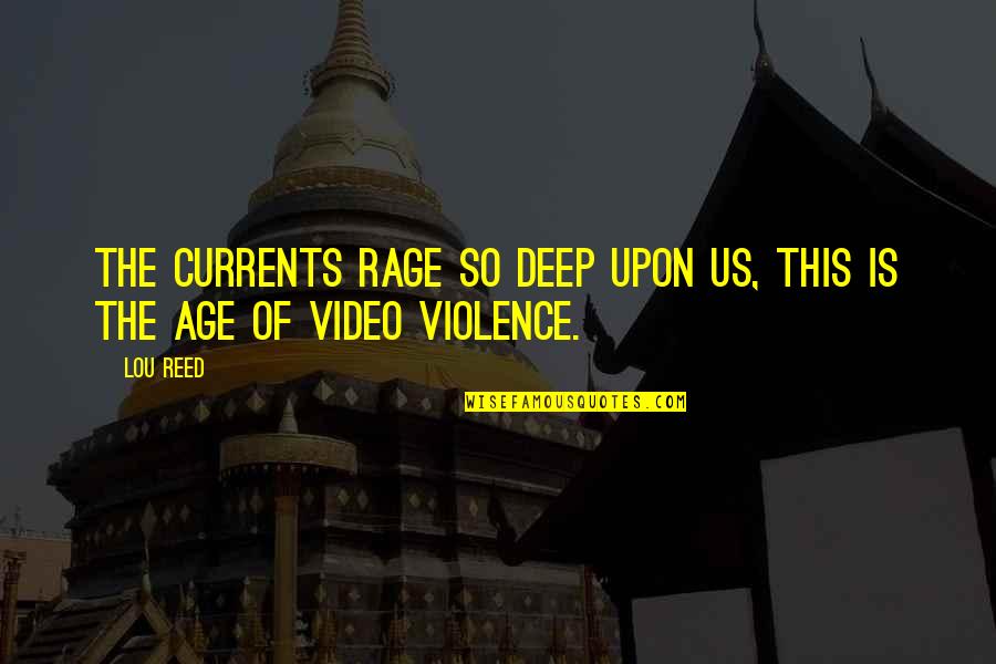 Dilustros Quotes By Lou Reed: The currents rage so deep upon us, this
