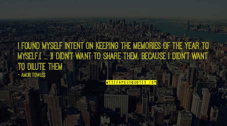 Dilute Quotes By Amor Towles: I found myself intent on keeping the memories