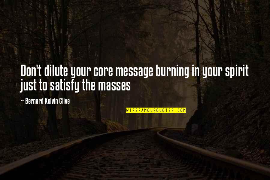 Dilute Quotes By Bernard Kelvin Clive: Don't dilute your core message burning in your