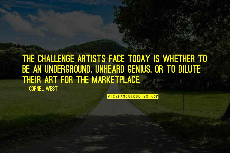 Dilute Quotes By Cornel West: The challenge artists face today is whether to