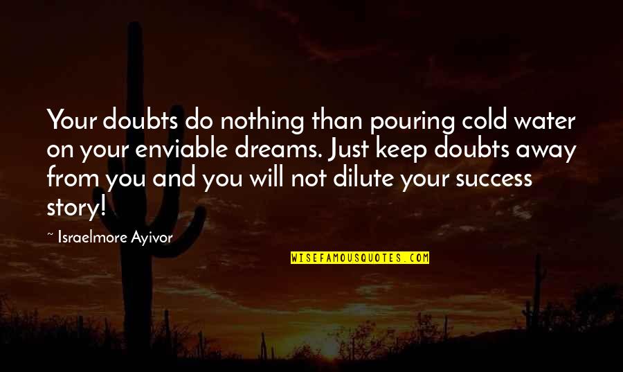 Dilute Quotes By Israelmore Ayivor: Your doubts do nothing than pouring cold water