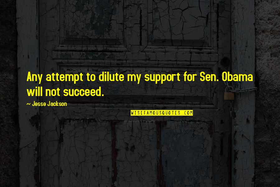 Dilute Quotes By Jesse Jackson: Any attempt to dilute my support for Sen.