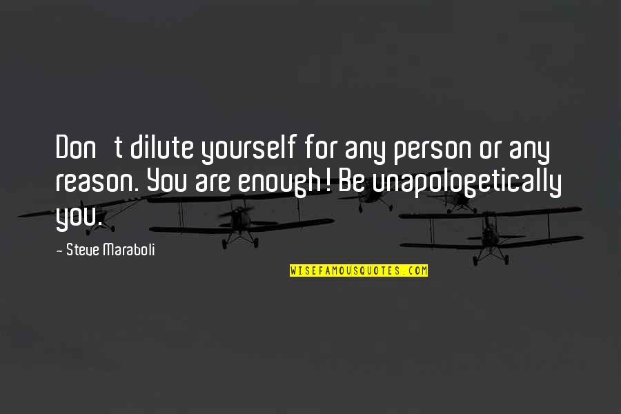 Dilute Quotes By Steve Maraboli: Don't dilute yourself for any person or any