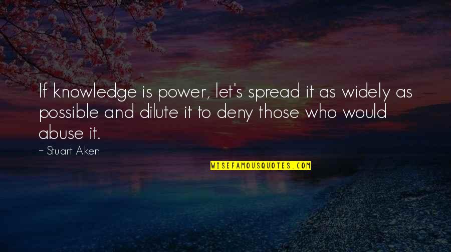 Dilute Quotes By Stuart Aken: If knowledge is power, let's spread it as