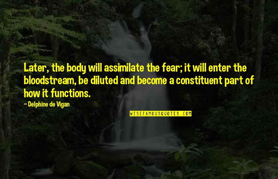 Diluted Quotes By Delphine De Vigan: Later, the body will assimilate the fear; it Diluted Quotes By Delphine De Vigan: Later, the body will assimilate the fear; it