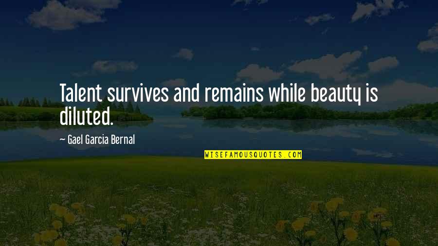 Diluted Quotes By Gael Garcia Bernal: Talent survives and remains while beauty is diluted. Diluted Quotes By Gael Garcia Bernal: Talent survives and remains while beauty is diluted.