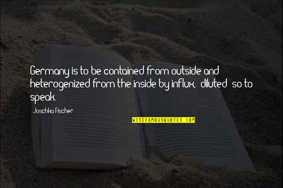 Diluted Quotes By Joschka Fischer: Germany is to be contained from outside and Diluted Quotes By Joschka Fischer: Germany is to be contained from outside and