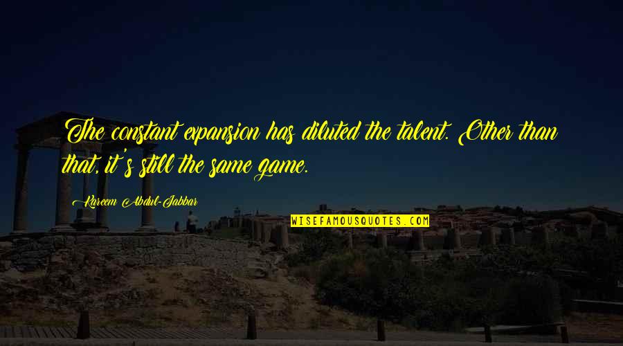 Diluted Quotes By Kareem Abdul-Jabbar: The constant expansion has diluted the talent. Other Diluted Quotes By Kareem Abdul-Jabbar: The constant expansion has diluted the talent. Other