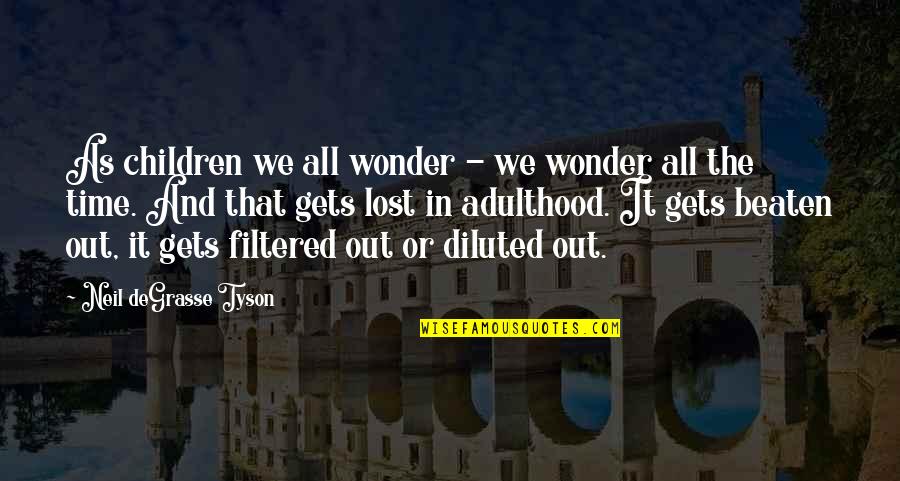 Diluted Quotes By Neil DeGrasse Tyson: As children we all wonder - we wonder Diluted Quotes By Neil DeGrasse Tyson: As children we all wonder - we wonder