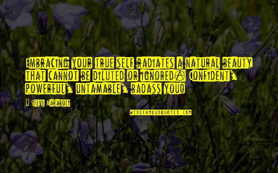 Diluted Quotes By Steve Maraboli: Embracing your true self radiates a natural beauty Diluted Quotes By Steve Maraboli: Embracing your true self radiates a natural beauty