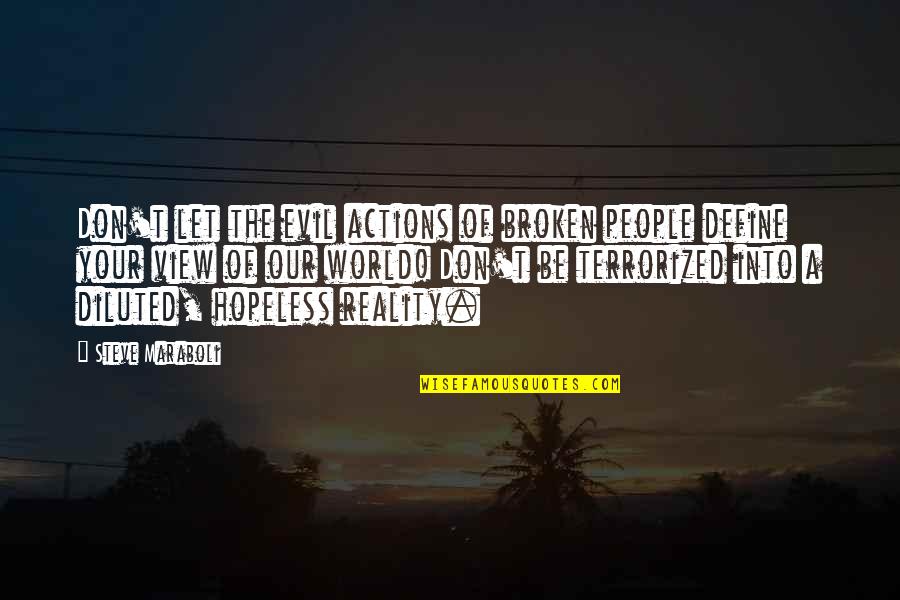 Diluted Quotes By Steve Maraboli: Don't let the evil actions of broken people Diluted Quotes By Steve Maraboli: Don't let the evil actions of broken people