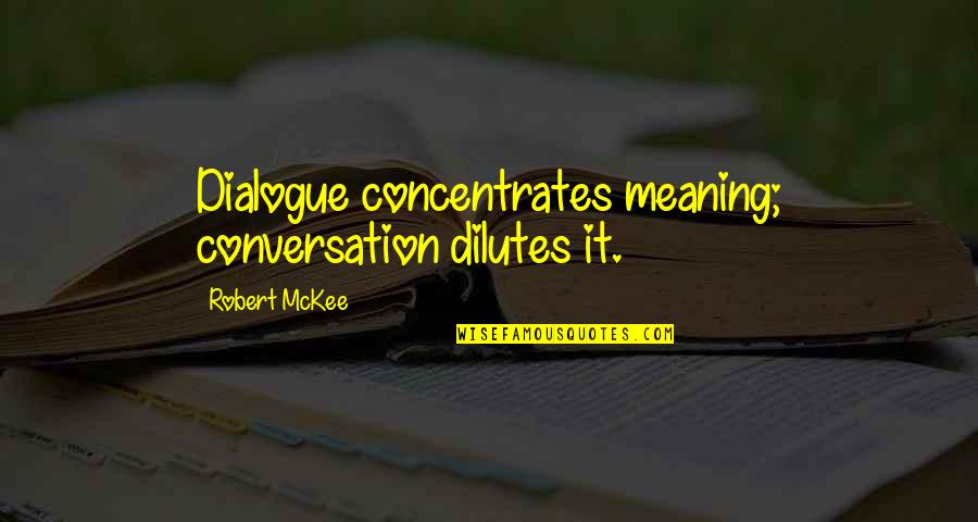Dilutes Quotes By Robert McKee: Dialogue concentrates meaning; conversation dilutes it.