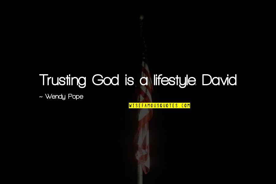 Dilutes Quotes By Wendy Pope: Trusting God is a lifestyle. David