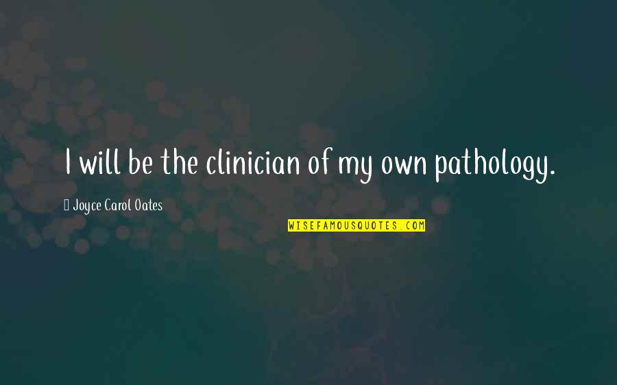 Diluting Alcohol Quotes By Joyce Carol Oates: I will be the clinician of my own