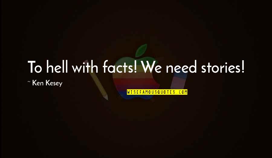 Diluting Alcohol Quotes By Ken Kesey: To hell with facts! We need stories!