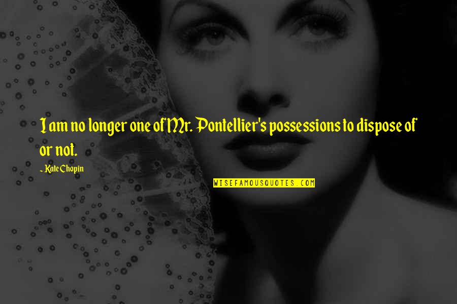 Dilution Quotes By Kate Chopin: I am no longer one of Mr. Pontellier's