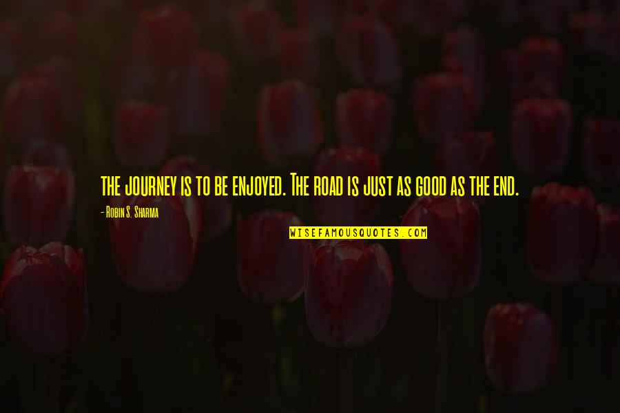 Dilutions Quotes By Robin S. Sharma: the journey is to be enjoyed. The road