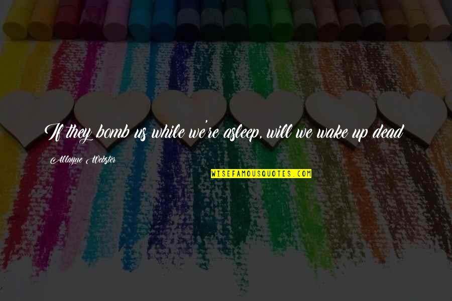 Dilutive Potential Ordinary Quotes By Allayne Webster: If they bomb us while we're asleep, will Dilutive Potential Ordinary Quotes By Allayne Webster: If they bomb us while we're asleep, will