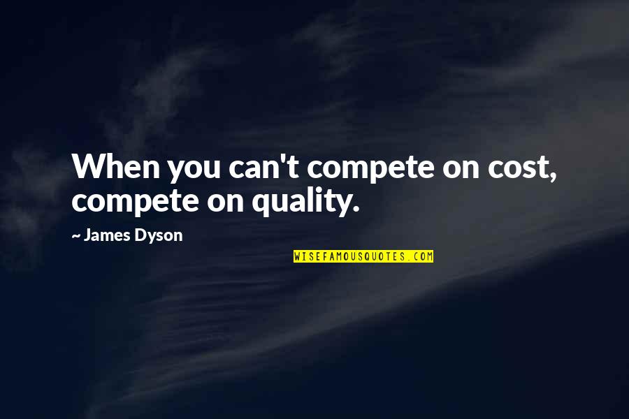 Diluvial Quotes By James Dyson: When you can't compete on cost, compete on