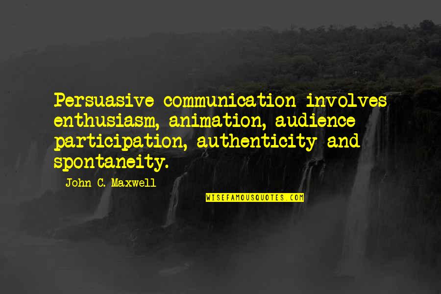 Diluvial Quotes By John C. Maxwell: Persuasive communication involves enthusiasm, animation, audience participation, authenticity