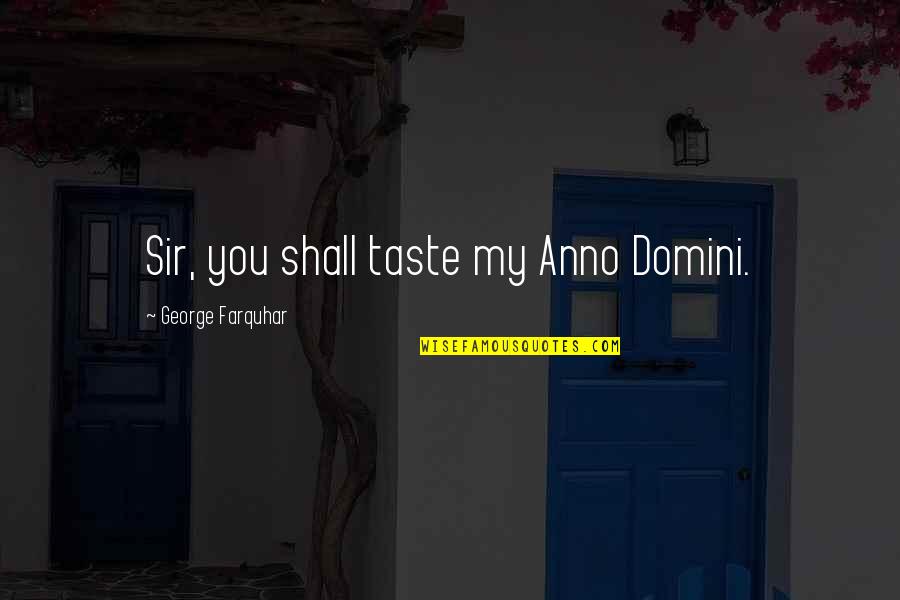 Dilwale Dulhania Le Jayenge Quotes By George Farquhar: Sir, you shall taste my Anno Domini.