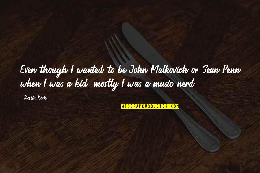 Dilwyn Davies Quotes By Justin Kirk: Even though I wanted to be John Malkovich Dilwyn Davies Quotes By Justin Kirk: Even though I wanted to be John Malkovich