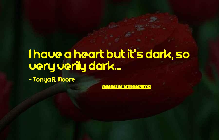Dilwyn Davies Quotes By Tonya R. Moore: I have a heart but it's dark, so Dilwyn Davies Quotes By Tonya R. Moore: I have a heart but it's dark, so