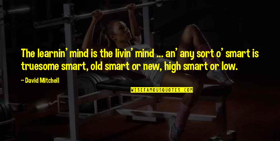 Dilwyn Griffiths Quotes By David Mitchell: The learnin' mind is the livin' mind ... Dilwyn Griffiths Quotes By David Mitchell: The learnin' mind is the livin' mind ...