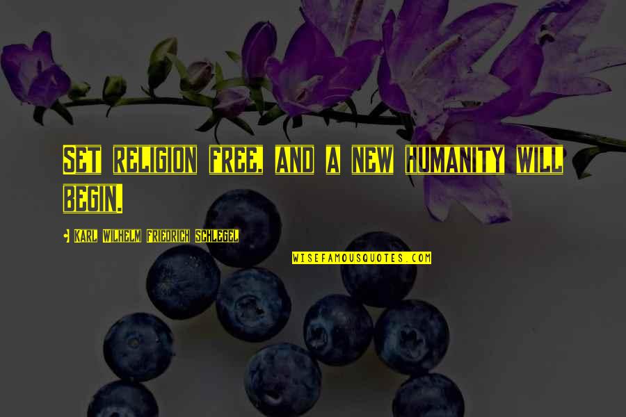 Dilwyn Griffiths Quotes By Karl Wilhelm Friedrich Schlegel: Set religion free, and a new humanity will Dilwyn Griffiths Quotes By Karl Wilhelm Friedrich Schlegel: Set religion free, and a new humanity will