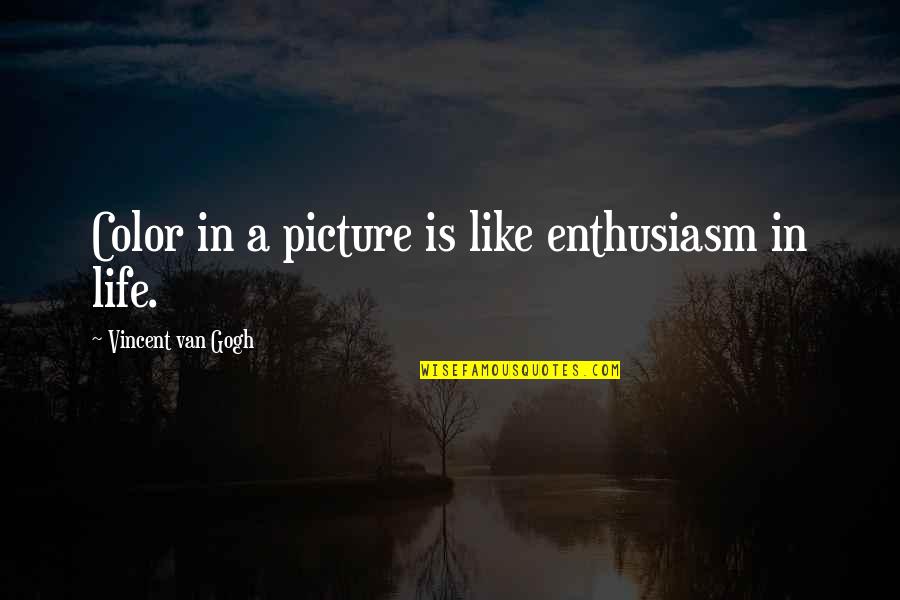 Dilya Diaz Quotes By Vincent Van Gogh: Color in a picture is like enthusiasm in Dilya Diaz Quotes By Vincent Van Gogh: Color in a picture is like enthusiasm in